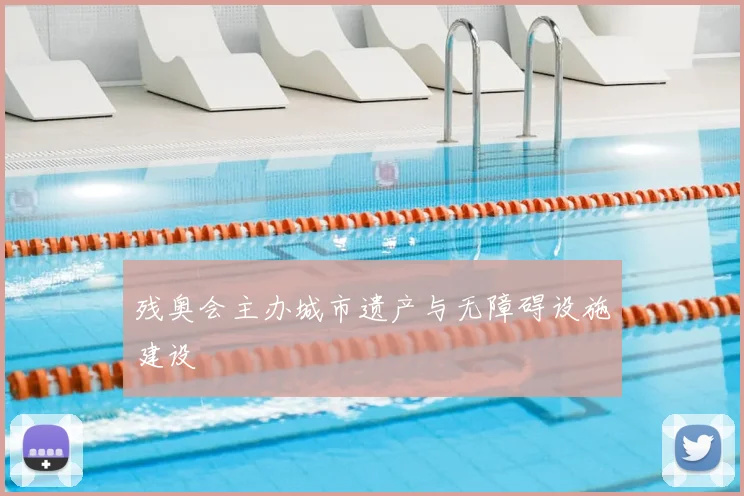 残奥会主办城市遗产与无障碍设施建设