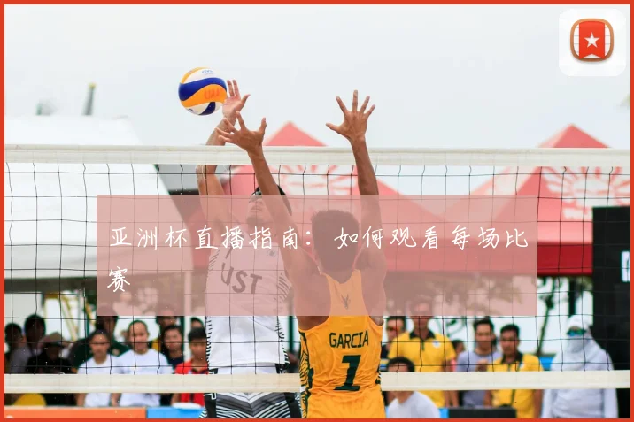 亚洲杯直播指南:如何观看每场比赛