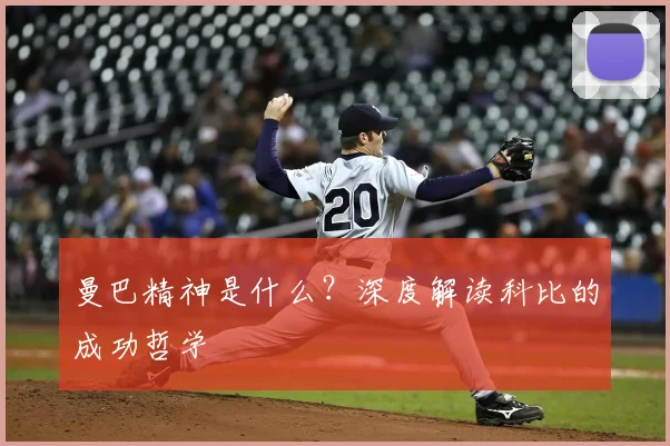 曼巴精神是什么?深度解读科比的成功哲学